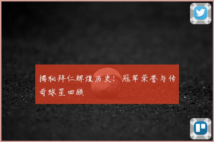 揭秘拜仁辉煌历史：冠军荣誉与传奇球星回顾