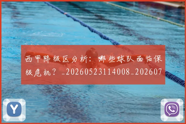 西甲降级区分析：哪些球队面临保级危机？_20260523114008_20260703181942