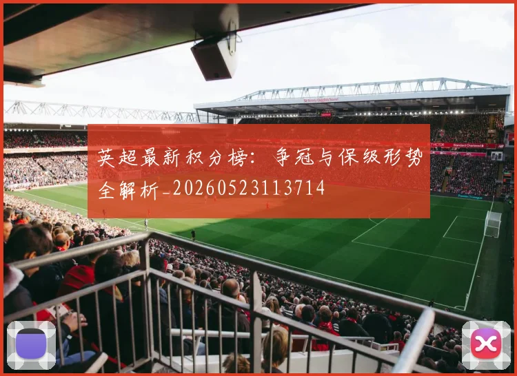 英超最新积分榜：争冠与保级形势全解析_20260523113714