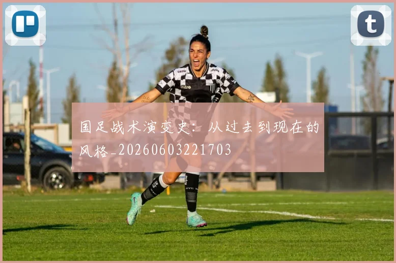 国足战术演变史:从过去到现在的风格_20260603221703