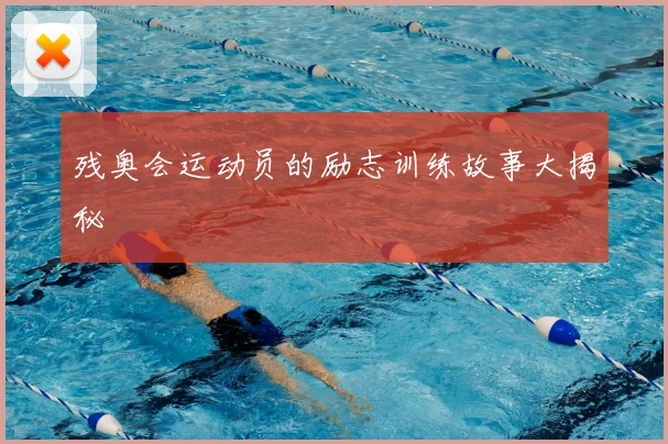 残奥会运动员的励志训练故事大揭秘