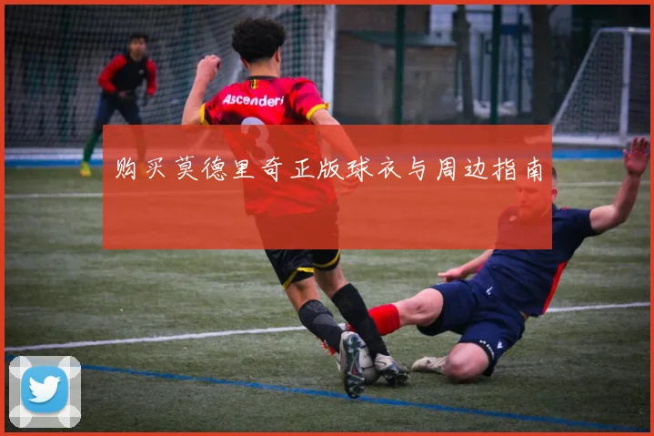 购买莫德里奇正版球衣与周边指南