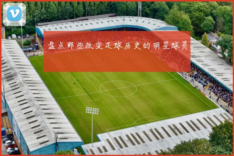 盘点那些改变足球历史的明星球员