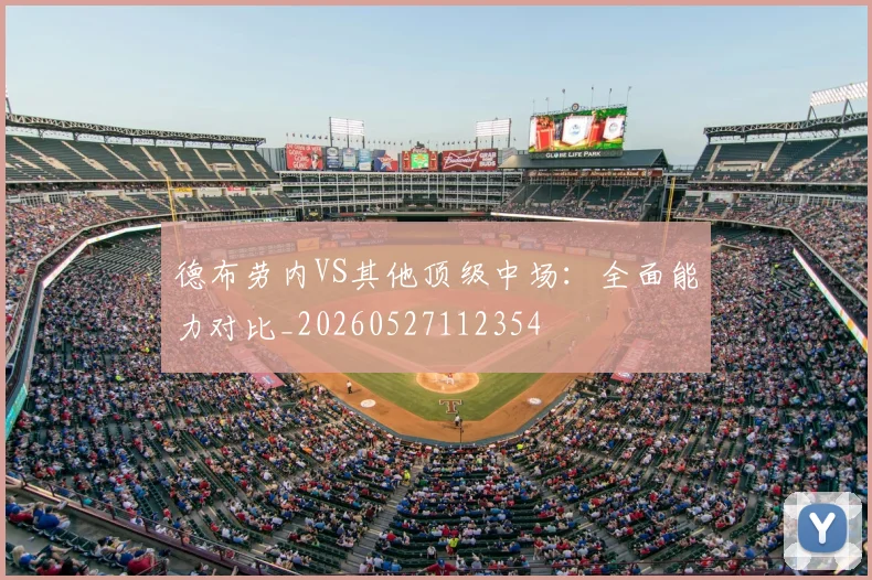 德布劳内VS其他顶级中场：全面能力对比_20260527112354